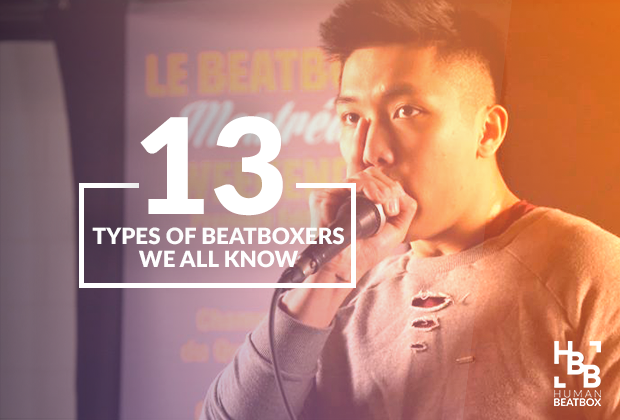 13 Types Of Beatboxers That We All Know Human Beatbox