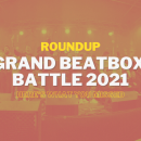 grand-beatbox-battle-2021-roundup